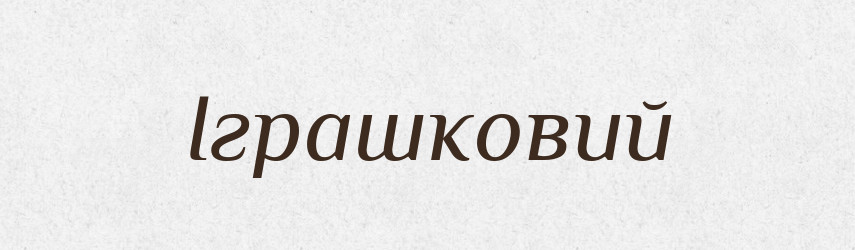 Іграшковий — Великий тлумачний словник сучасної української мови
