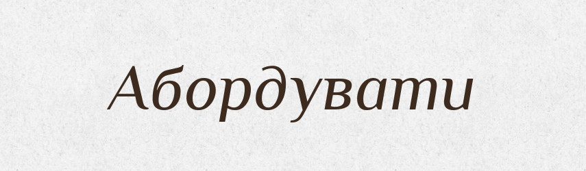 Абордувати — Великий тлумачний словник сучасної української мови