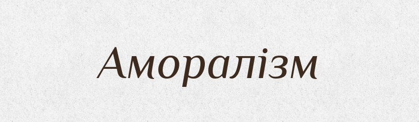 Аморалізм — Великий тлумачний словник сучасної української мови