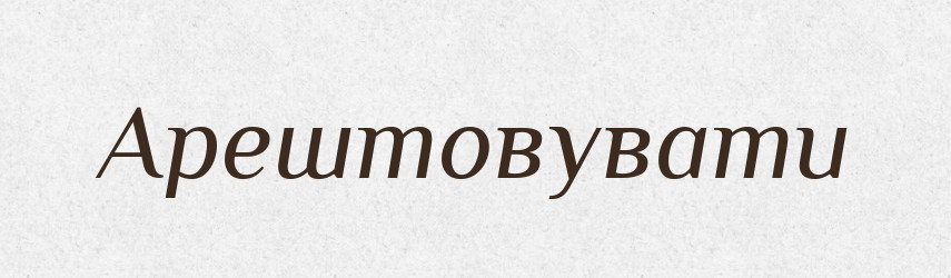 Арештовувати — Великий тлумачний словник сучасної української мови