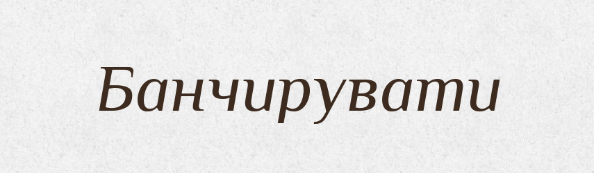 Банчирувати — Великий тлумачний словник сучасної української мови
