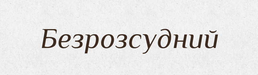 Безрозсудний — Великий тлумачний словник сучасної української мови