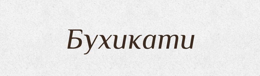 Бухикати — Великий тлумачний словник сучасної української мови