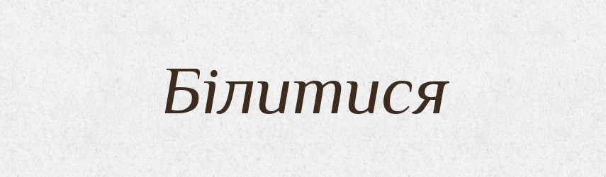 Білитися — Великий тлумачний словник сучасної української мови