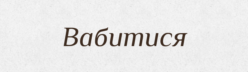 Вабитися — Великий тлумачний словник сучасної української мови