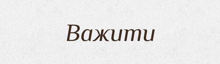 Важити — Великий тлумачний словник сучасної української мови