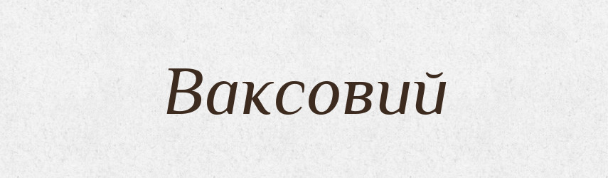 Ваксовий — Великий тлумачний словник сучасної української мови