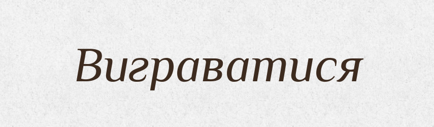 Виграватися — Великий тлумачний словник сучасної української мови