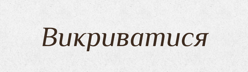 Викриватися — Великий тлумачний словник сучасної української мови