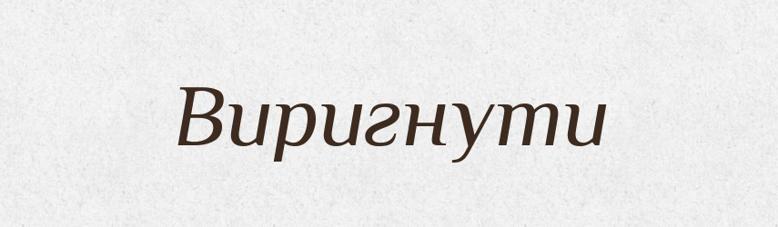 Виригнути — Великий тлумачний словник сучасної української мови