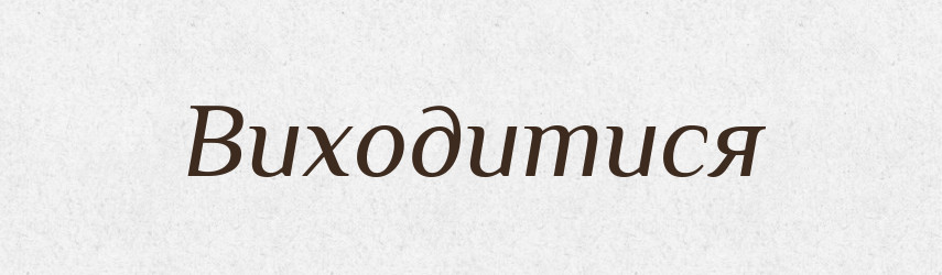 Виходитися — Великий тлумачний словник сучасної української мови