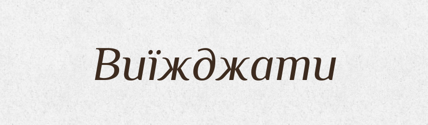 Виїжджати — Великий тлумачний словник сучасної української мови