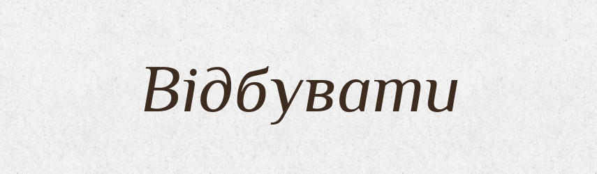 Відбувати — Великий тлумачний словник сучасної української мови
