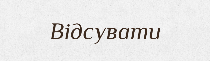 Відсувати — Великий тлумачний словник сучасної української мови