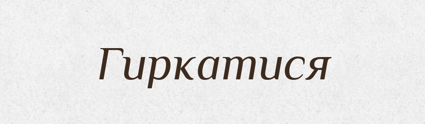 Гиркатися — Великий тлумачний словник сучасної української мови