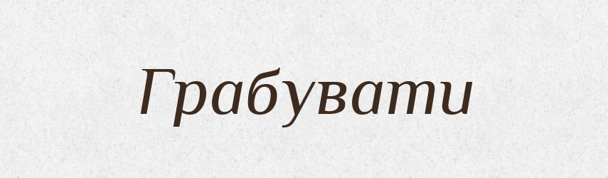 Грабувати — Великий тлумачний словник сучасної української мови