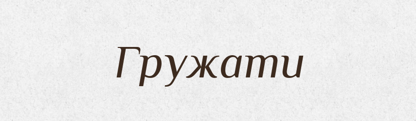 Гружати — Великий тлумачний словник сучасної української мови