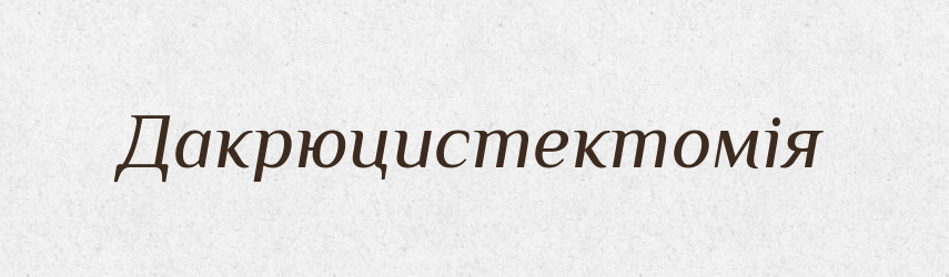 Дакрюцистектомія — Великий тлумачний словник сучасної української мови