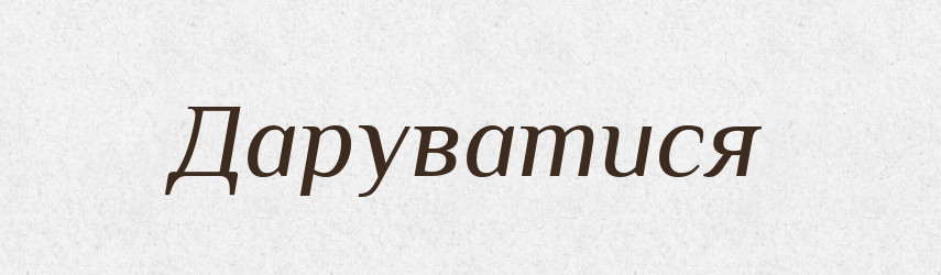 Даруватися — Великий тлумачний словник сучасної української мови