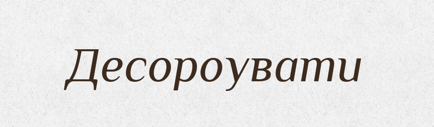 Десороувати — Великий тлумачний словник сучасної української мови