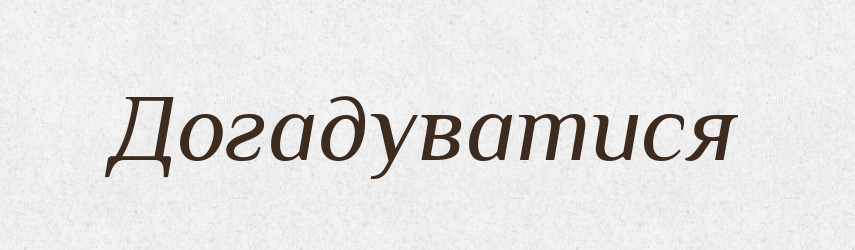 Догадуватися — Великий тлумачний словник сучасної української мови