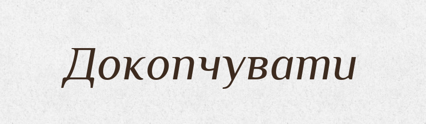 Докопчувати — Великий тлумачний словник сучасної української мови