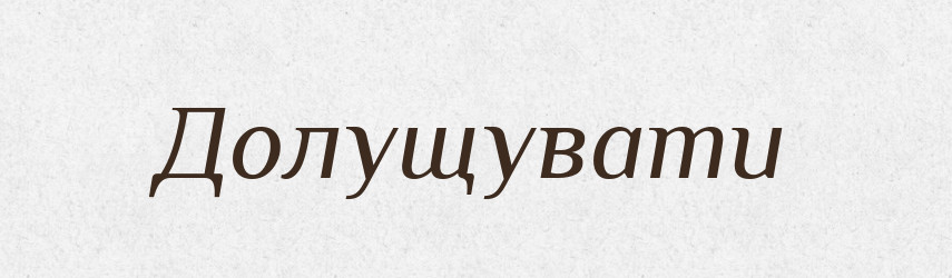 Долущувати — Великий тлумачний словник сучасної української мови