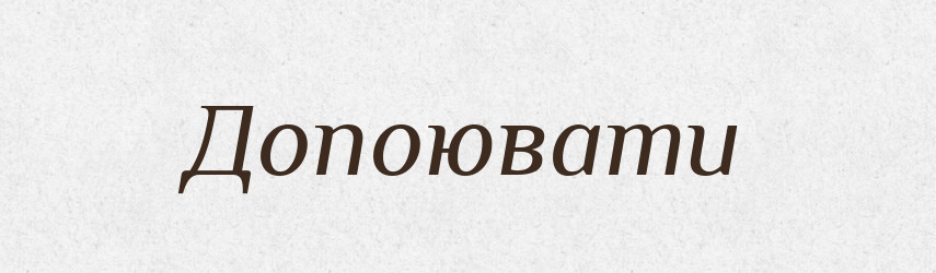 Допоювати — Великий тлумачний словник сучасної української мови