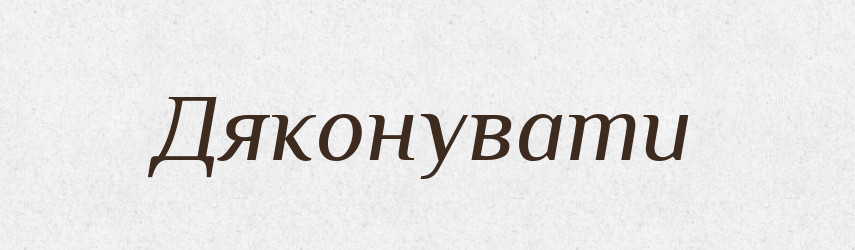 Дяконувати — Великий тлумачний словник сучасної української мови