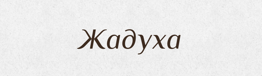 Жадуха — Великий тлумачний словник сучасної української мови