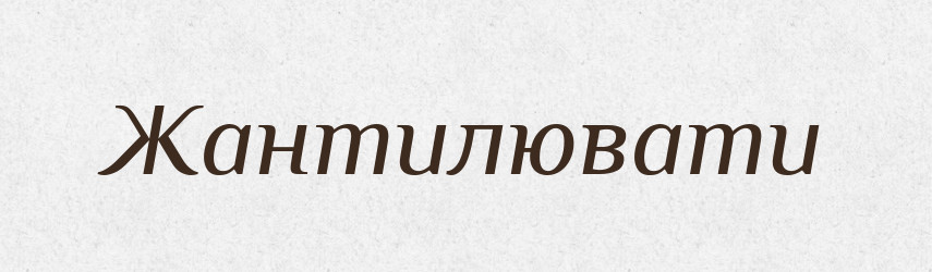 Жантилювати — Великий тлумачний словник сучасної української мови