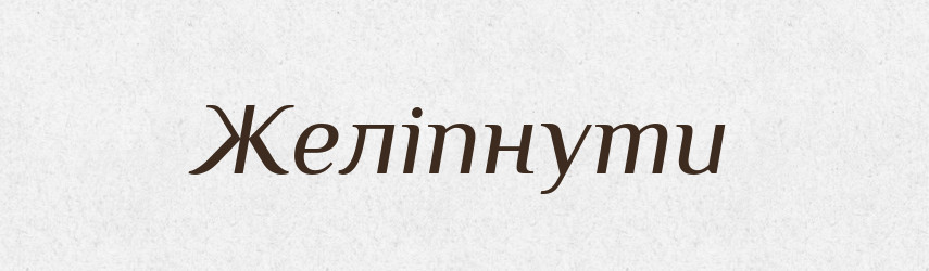 Желіпнути — Великий тлумачний словник сучасної української мови