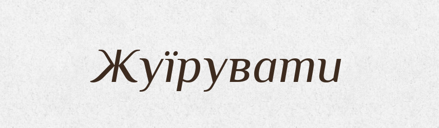 Жуїрувати — Великий тлумачний словник сучасної української мови