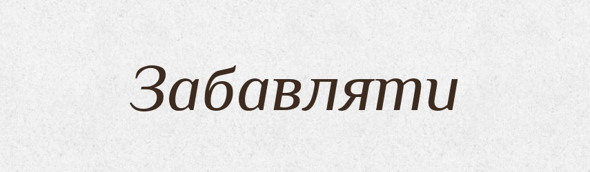 Забавляти — Великий тлумачний словник сучасної української мови