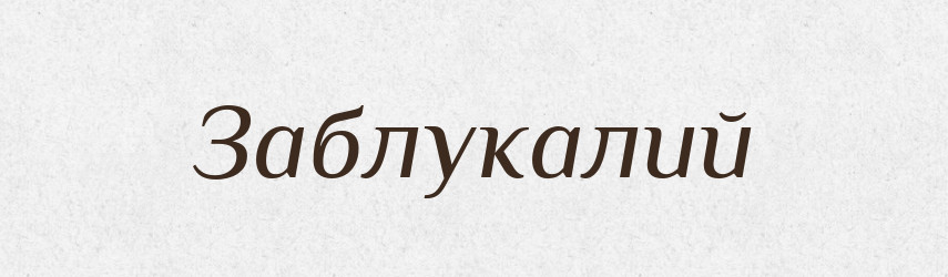 Заблукалий — Великий тлумачний словник сучасної української мови