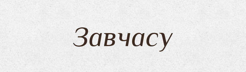 Завчасу — Великий тлумачний словник сучасної української мови