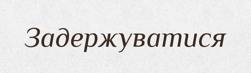 Задержуватися — Великий тлумачний словник сучасної української мови