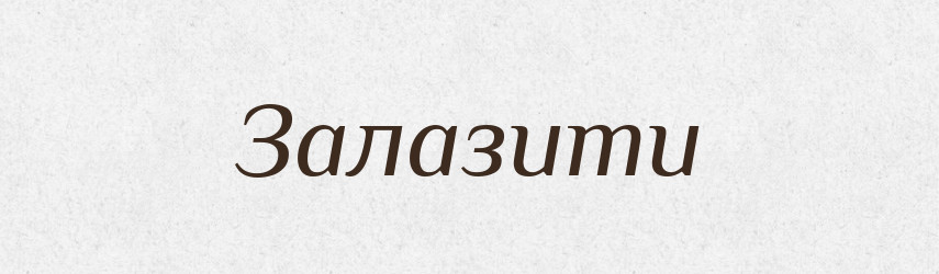 Залазити — Великий тлумачний словник сучасної української мови
