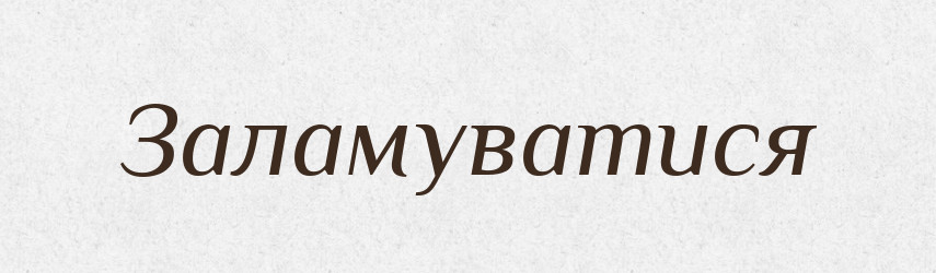 Заламуватися — Великий тлумачний словник сучасної української мови