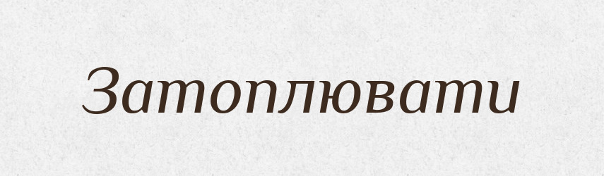 Затоплювати — Великий тлумачний словник сучасної української мови