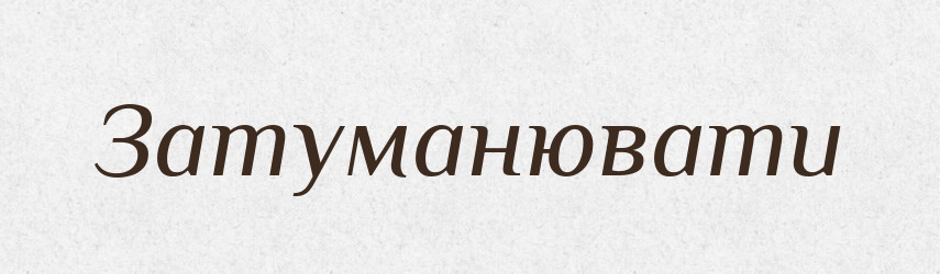 Затуманювати — Великий тлумачний словник сучасної української мови
