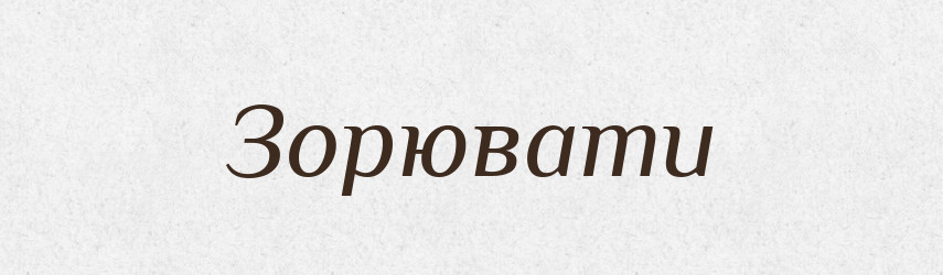 Зорювати — Великий тлумачний словник сучасної української мови
