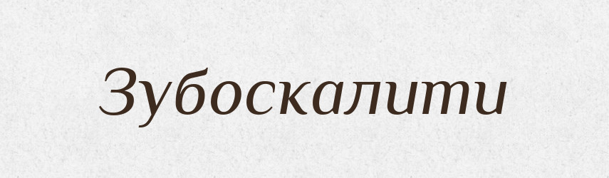 Зубоскалити — Великий тлумачний словник сучасної української мови