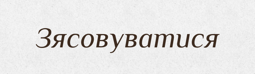 Зясовуватися — Великий тлумачний словник сучасної української мови