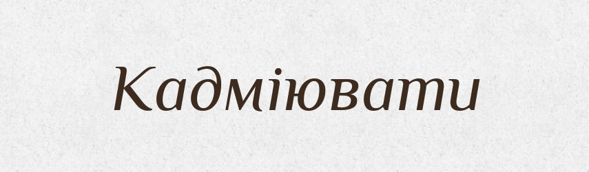 Кадміювати — Великий тлумачний словник сучасної української мови