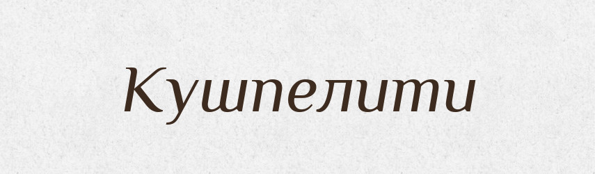 Кушпелити — Великий тлумачний словник сучасної української мови