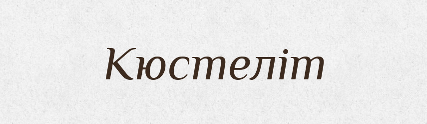 Кюстеліт — Великий тлумачний словник сучасної української мови