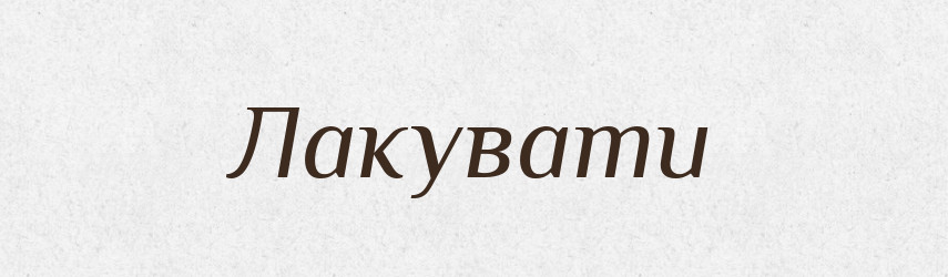 Лакувати — Великий тлумачний словник сучасної української мови