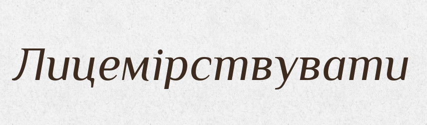 Лицемірствувати — Великий тлумачний словник сучасної української мови
