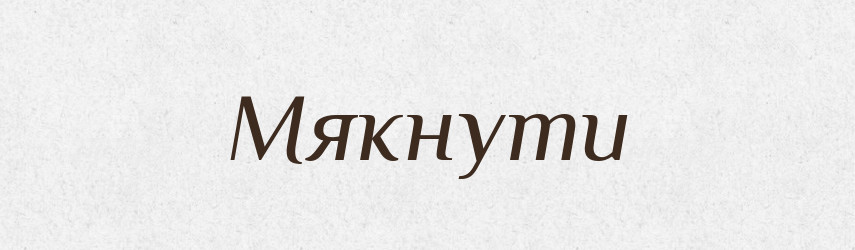 Мякнути — Великий тлумачний словник сучасної української мови